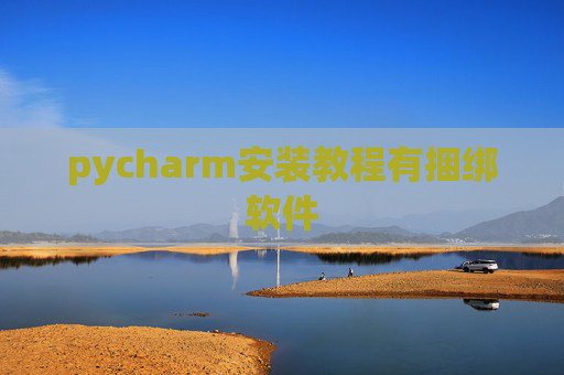 pycharm安装教程有捆绑软件 pycharm安装教程有捆绑软件